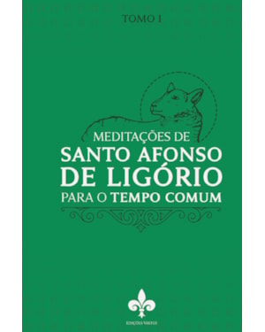 MEDITAÇÕES DE SANTO AFONSO DE LIGÓRIO: PARA O TEMPO COMUM - TOMO I
