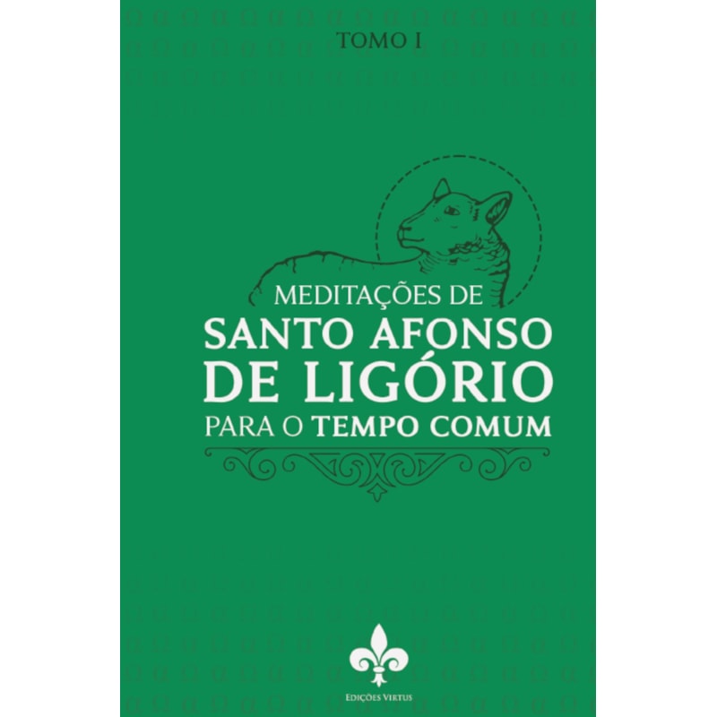 MEDITAÇÕES DE SANTO AFONSO DE LIGÓRIO: PARA O TEMPO COMUM - TOMO I