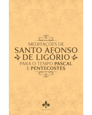 MEDITAÇÕES DE SANTO AFONSO DE LIGÓRIO PARA O TEMPO PASCAL E PENTECOSTES