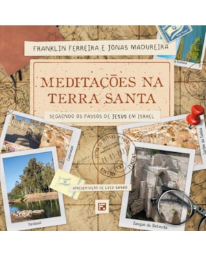 MEDITAÇÕES NA TERRA SANTA: SEGUINDO OS PASSOS DE JESUS EM ISRAEL