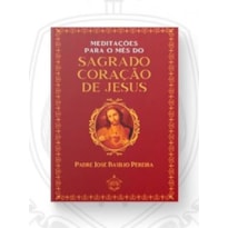 MEDITAÇÕES PARA O MÊS DO SAGRADO CORAÇÃO DE JESUS