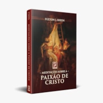 MEDITAÇÕES SOBRE A PAIXÃO DE CRISTO - FULTON J. SHEEN