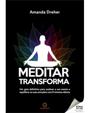 MEDITAR TRANSFORMA: UM GUIA DEFINITIVO PARA ACALMAR A SUA MENTE E EQUILIBRAR AS SUAS EMOÇÕES COM 8 MINUTOS DIÁRIOS
