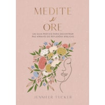 MEDITE E ORE: UM GUIA PRÁTICO PARA ENCONTRAR PAZ ATRAVÉS DE REFLEXÕES BÍBLIAS