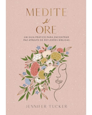 MEDITE E ORE: UM GUIA PRÁTICO PARA ENCONTRAR PAZ ATRAVÉS DE REFLEXÕES BÍBLIAS