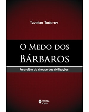 MEDO DOS BÁRBAROS - PARA ALÉM DO CHOQUE DAS CIVILIZAÇÕES
