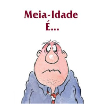 MEIA-IDADE É...