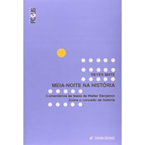 MEIA NOITE NA HISTORIA -  COMENTARIOS AS TESES DE WALTER BENJAMIN SOBRE O C - 1ª