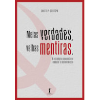 MEIAS VERDADES VELHAS MENTIRAS - ESTRATÉGIA COMUNISTA DE EMBUSTE E DESINFORMAÇÃO