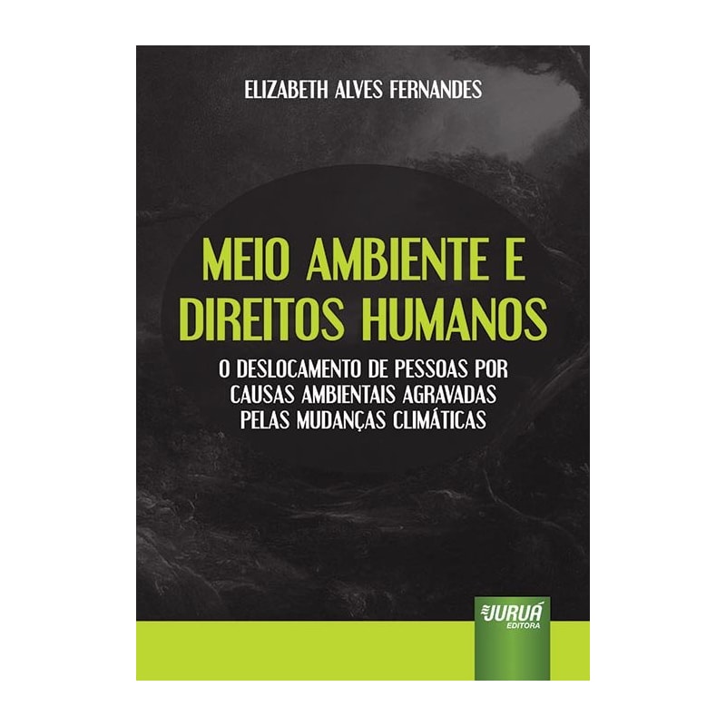 MEIO AMBIENTE E DIREITOS HUMANOS - O DESLOCAMENTO DE PESSOAS POR CAUSAS AMBIENTAIS AGRAVADAS PELAS MUDANÇAS CLIMÁTICAS