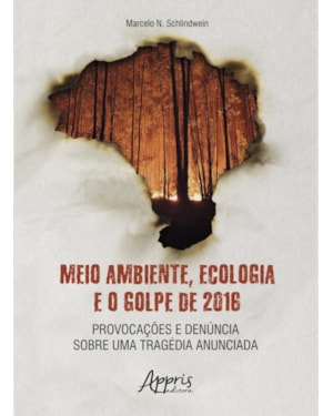 MEIO AMBIENTE, ECOLOGIA E O GOLPE DE 2016: PROVOCAÇÕES E DENÚNCIA SOBRE UMA TRAGÉDIA ANUNCIADA