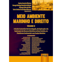 MEIO AMBIENTE MARINHO E DIREITO - VOLUME II - A GESTÃO SUSTENTÁVEL DA INVESTIGAÇÃO, DA EXPLORAÇÃO E DA EXPLOTAÇÃO DOS RECURSOS MARINHOS NA ZONA COSTEIRA, NA PLATAFORMA CONTINENTAL E NOS FUNDOS MARINHOS