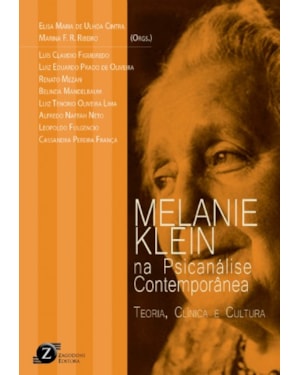 MELANIE KLEIN NA PSICANÁLISE CONTEMPORÂNEA - TEORIA, CLÍNICA E CULTURA