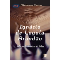 MELHORES CONTOS IGNÁCIO DE LOYOLA BRANDÃO: SELEÇÃO DE DEONÍSIO DA SILVA