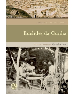 Melhores crônicas euclides da cunha: seleção e prefácio: marco lucchesi