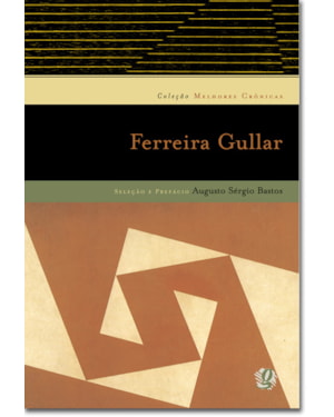 Melhores crônicas Ferreira Gullar: Seleção e prefácio: Augusto Sérgio Bastos
