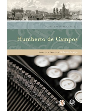 Melhores crônicas humberto de campos: seleção e prefácio: gilberto araújo