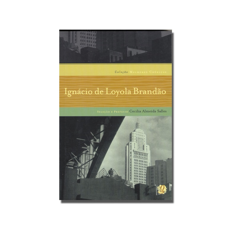MELHORES CRÔNICAS IGNÁCIO DE LOYOLA BRANDÃO: SELEÇÃO DE DEONÍSIO DA SILVA