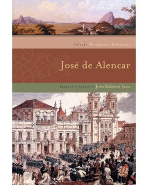 Melhores crônicas josé de alencar: seleção e prefácio: joão roberto faria