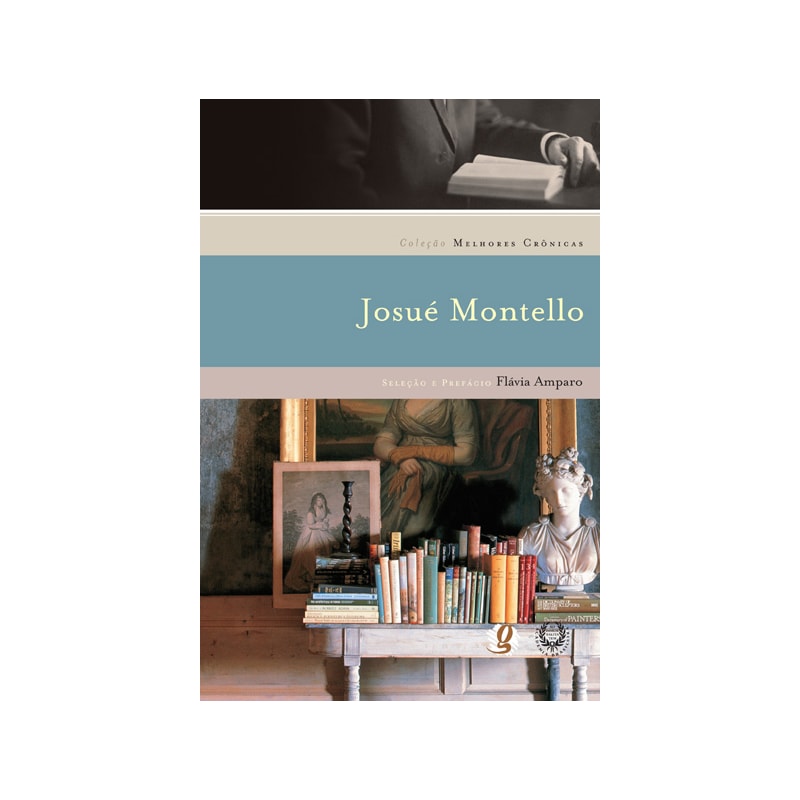 MELHORES CRÔNICAS JOSUÉ MONTELLO: SELEÇÃO E PREFÁCIO: FLÁVIA AMPARO
