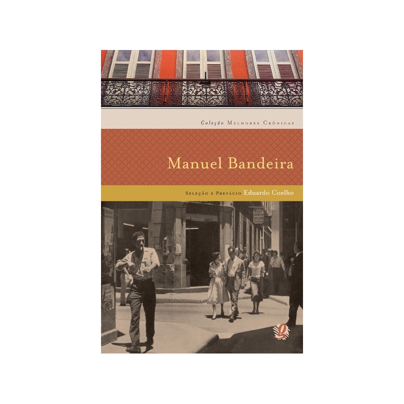 MELHORES CRÔNICAS MANUEL BANDEIRA: SELEÇÃO E PREFÁCIO: EDUARDO COELHO