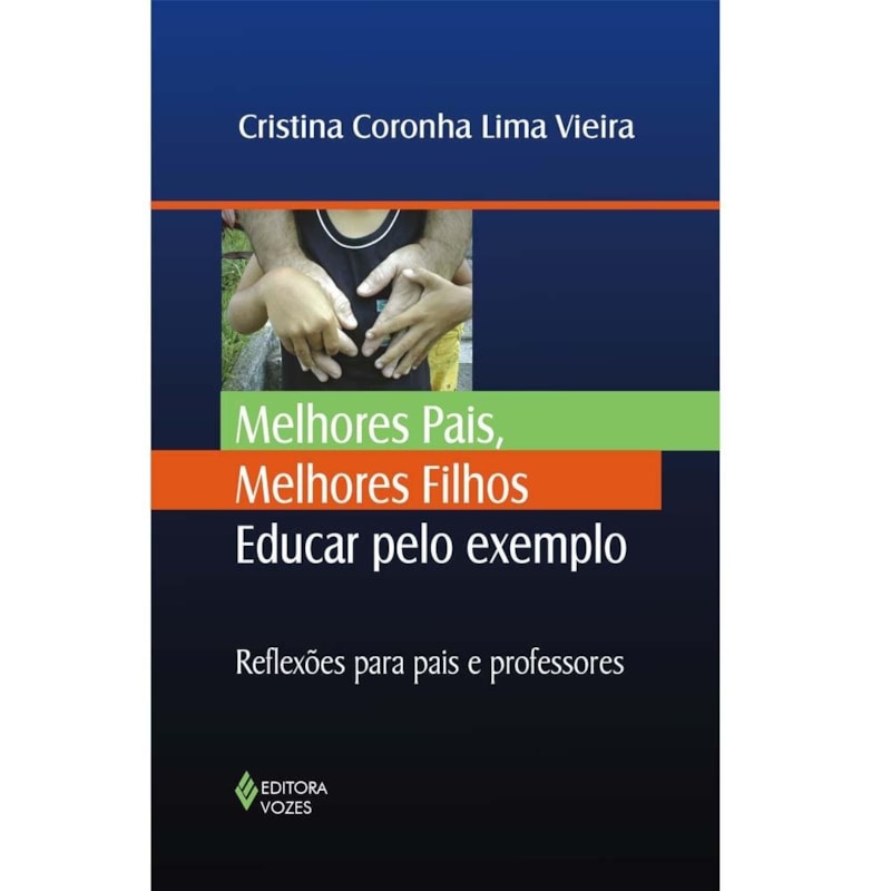 MELHORES PAIS, MELHORES FILHOS: EDUCAR PELO EXEMPLO - REFLEXÕES PARA PAIS E PROFESSORES