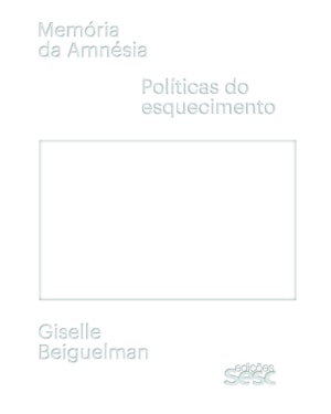 MEMÓRIA DA AMNÉSIA: POLÍTICAS DO ESQUECIMENTO