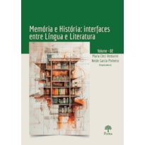 MEMÓRIA E HISTÓRIA: INTERFACES ENTRE LÍNGUA E LITERATURA VOL 2