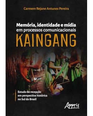 MEMÓRIA, IDENTIDADE E MÍDIA EM PROCESSOS COMUNICACIONAIS KAINGANG: ESTUDO DE RECEPÇÃO EM PERSPECTIVA HISTÓRICA NO SUL DO BRASIL