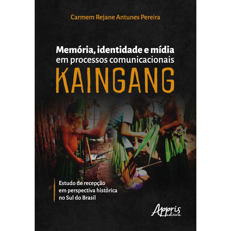 MEMÓRIA, IDENTIDADE E MÍDIA EM PROCESSOS COMUNICACIONAIS KAINGANG: ESTUDO DE RECEPÇÃO EM PERSPECTIVA HISTÓRICA NO SUL DO BRASIL