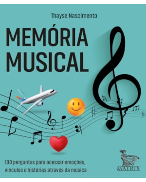 MEMÓRIA MUSICAL: 100 PERGUNTAS PARA ACESSAR EMOÇÕES, VÍNCULOS E HISTÓRIAS ATRAVÉS DA MÚSICA
