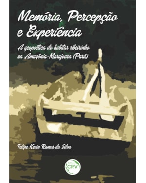 MEMÓRIA, PERCEPÇÃO E EXPERIÊNCIA: A GEOPOÉTICA DO HABITAR RIBEIRINHO NA AMAZÔNIA MARAJOARA (PARÁ)
