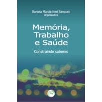 MEMÓRIA, TRABALHO E SAÚDE: CONSTRUINDO SABERES