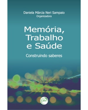 MEMÓRIA, TRABALHO E SAÚDE: CONSTRUINDO SABERES