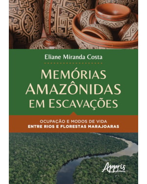 MEMÓRIAS AMAZÔNIDAS EM ESCAVAÇÕES: OCUPAÇÃO E MODOS DE VIDA ENTRE RIOS E FLORESTAS MARAJOARAS