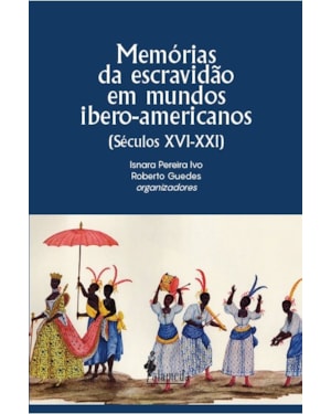 Memórias da escravidão em mundos ibero-americanos: séculos XVI-XXI
