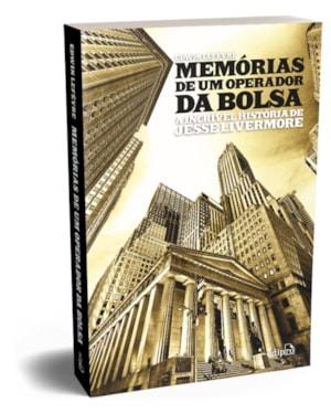 MEMÓRIAS DE UM OPERADOR DA BOLSA: A INCRÍVEL HISTÓRIA DE JESSE LIVERMORE