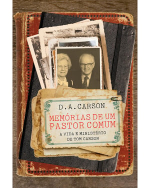 MEMÓRIAS DE UM PASTOR COMUM: A VIDA E REFLEXÕES DE TOM CARSON