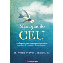 MEMÓRIAS DO CÉU - LEMBRANÇAS EMOCIONANTES QUE AS CRIANÇAS GUARDAM DA VIDA ANTES DO NASCIMENTO