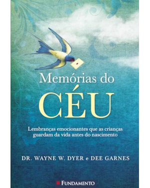 MEMÓRIAS DO CÉU - LEMBRANÇAS EMOCIONANTES QUE AS CRIANÇAS GUARDAM DA VIDA ANTES DO NASCIMENTO
