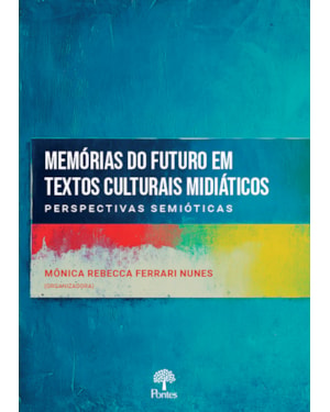 MEMÓRIAS DO FUTURO EM TEXTOS CULTURAIS MIDIÁTICOS: PERSPECTIVAS SEMIÓTICAS