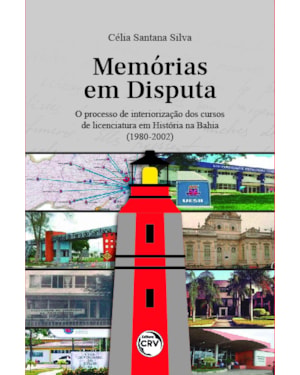 MEMÓRIAS EM DISPUTA: O PROCESSO DE INTERIORIZAÇÃO DOS CURSOS DE LICENCIATURA EM HISTÓRIA NA BAHIA (1980-2002)