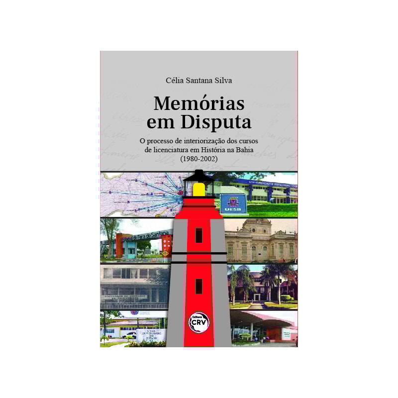 MEMÓRIAS EM DISPUTA: O PROCESSO DE INTERIORIZAÇÃO DOS CURSOS DE LICENCIATURA EM HISTÓRIA NA BAHIA (1980-2002)