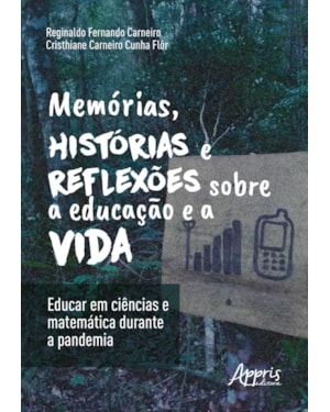 MEMÓRIAS, HISTÓRIAS E REFLEXÕES SOBRE A EDUCAÇÃO E A VIDA: EDUCAR EM CIÊNCIAS E MATEMÁTICA DURANTE A PANDEMIA