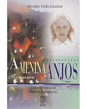 MENINA DOS ANJOS, A: A HISTORIA MISTICA DE ALBERTINA BERKENBROK - 2