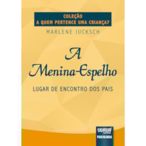 MENINA-ESPELHO, A - LUGAR DE ENCONTRO DOS PAIS - COLEÇÃO A QUEM PERTENCE UMA CRIANÇA?