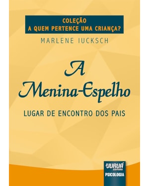 MENINA-ESPELHO, A - LUGAR DE ENCONTRO DOS PAIS - COLEÇÃO A QUEM PERTENCE UMA CRIANÇA?