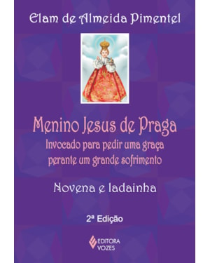 MENINO JESUS DE PRAGA: INVOCADO PARA PEDIR UMA GRAÇA PERANTE UM GRANDE SOFRIMENTO - NOVENA E LADAINHA