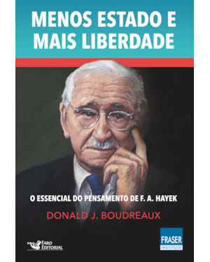 MENOS ESTADO MAIS LIBERDADE: O ESSENCIAL DO PENSAMENTO DE F. A. HAYEK