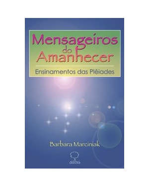 Mensageiros do amanhecer: Ensinamentos das Plêiades